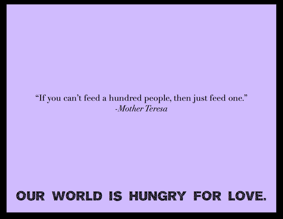 If you can't feed a hundred, just feed one.