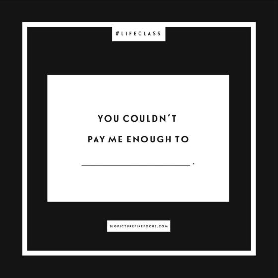 It's fill-in-the-blank Friday! On deck today: You couldn't pay me enough to _________. Comment below or feel free to send me a message! I'm curious to hear about what money can't buy:)