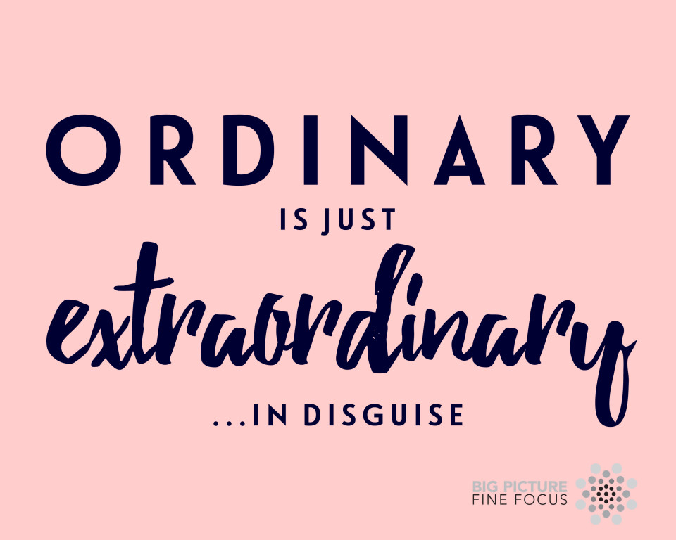 ordinary-is-just-extraordinary-in-disguise