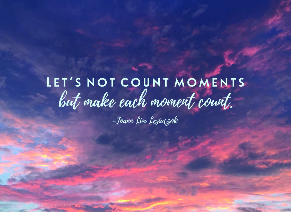 Make each moment count