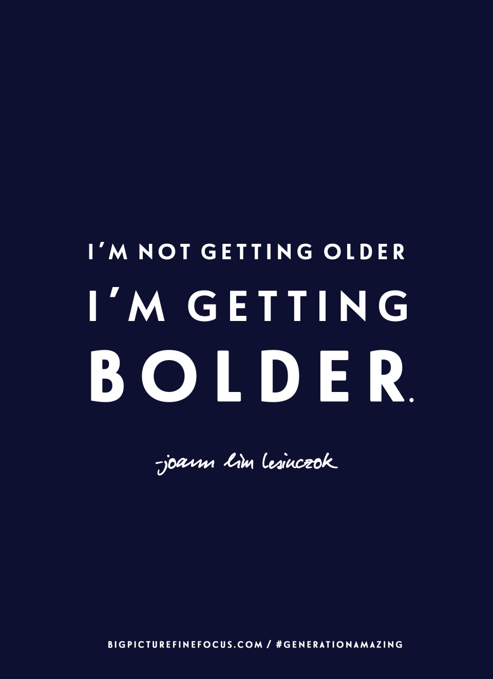 I'm-not-getting-older,-I'm-getting-BOLDER