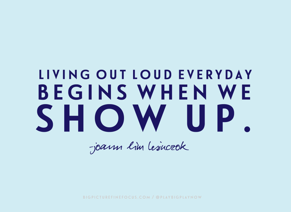 Living-out-loud-everyday-begins-when-we-show-up