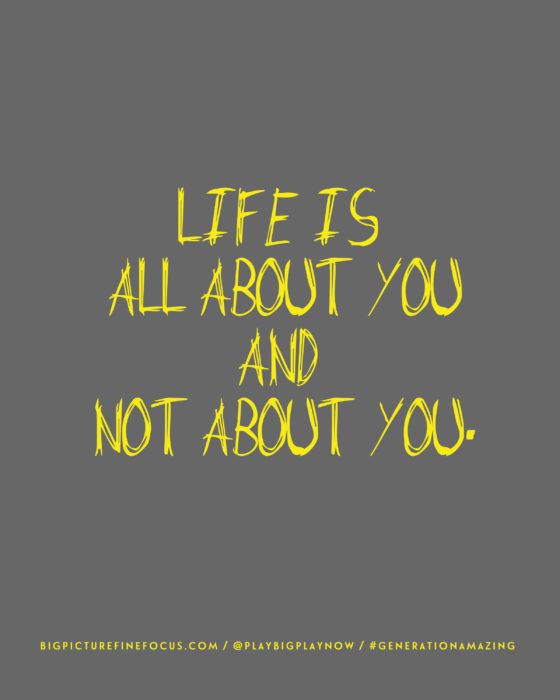 life-is-all-about-you-and-not-about-you